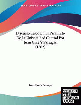 Discurso Leido En El Paraninfo De La Universidad Central Por Juan Gine Y Partaga