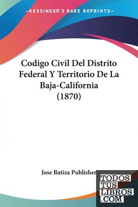 Codigo Civil Del Distrito Federal Y Territorio De La Baja-California (1870)