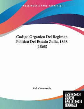 Codigo Organico Del Regimen Politico Del Estado Zulia, 1868 (1868)