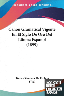 Canon Gramatical Vigente En El Siglo De Oro Del Idioma Espanol (1899)