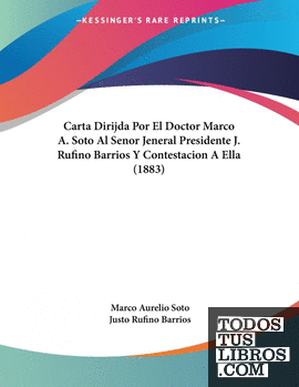 Carta Dirijda Por El Doctor Marco A. Soto Al Senor Jeneral Presidente J. Rufino