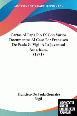 Cartas Al Papa Pio IX Con Varios Documentos Al Caso Por Francisco De Paula G. Vi