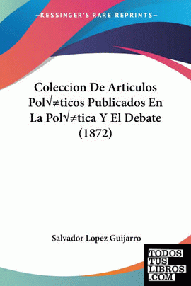 Coleccion De Articulos Políticos Publicados En La Política Y El Debate (1872)