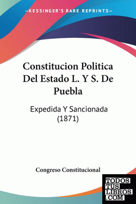 Constitucion Politica Del Estado L. Y S. De Puebla