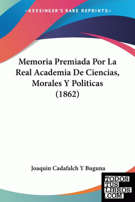 Memoria Premiada Por La Real Academia De Ciencias, Morales Y Politicas (1862)