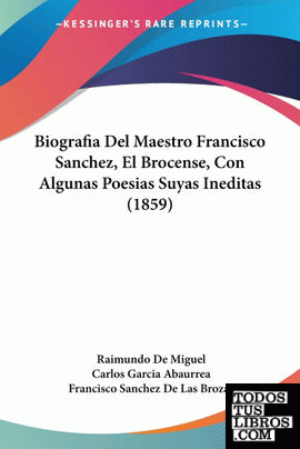 Biografia Del Maestro Francisco Sanchez, El Brocense, Con Algunas Poesias Suyas