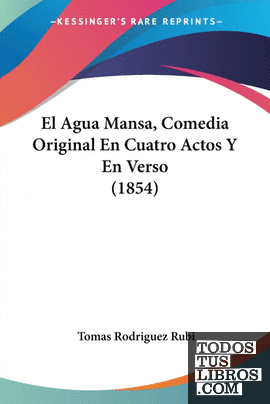 El Agua Mansa, Comedia Original En Cuatro Actos Y En Verso (1854)