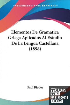 Elementos De Gramatica Griega Aplicados Al Estudio De La Lengua Castellana (1898