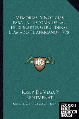 Memorias, Y Noticias Para La Historia De San Felix Martir Gerundense, Llamado El Africano (1798)