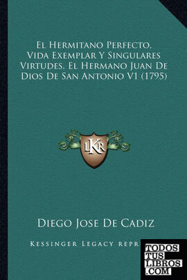 El Hermitano Perfecto, Vida Exemplar Y Singulares Virtudes, El Hermano Juan De Dios De San Antonio V1 (1795)
