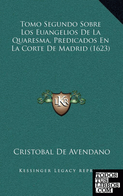 Tomo Segundo Sobre Los Euangelios De La Quaresma, Predicados En La Corte De Madrid (1623)