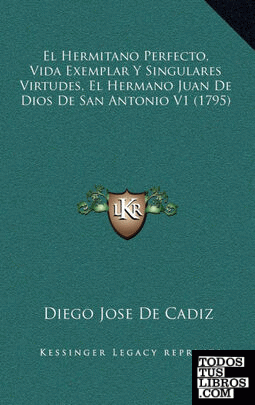 El Hermitano Perfecto, Vida Exemplar Y Singulares Virtudes, El Hermano Juan De Dios De San Antonio V1 (1795)