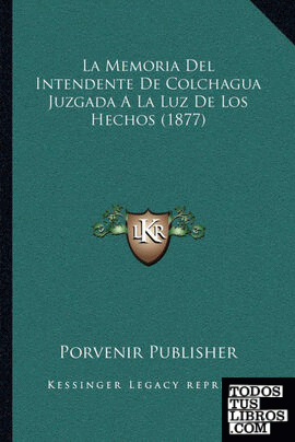 La Memoria Del Intendente De Colchagua Juzgada A La Luz De Los Hechos (1877)