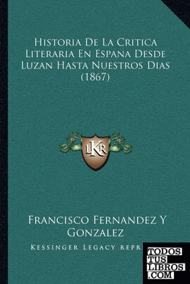 Historia De La Critica Literaria En Espana Desde Luzan Hasta Nuestros Dias (1867)