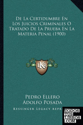 De La Certidumbre En Los Juicios Criminales O Tratado De La Prueba En La Materia Penal (1900)