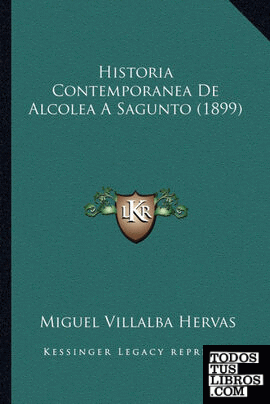 Historia Contemporanea De Alcolea A Sagunto (1899)