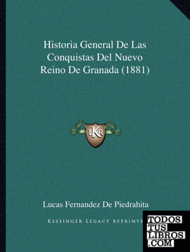 Historia General De Las Conquistas Del Nuevo Reino De Granada (1881)