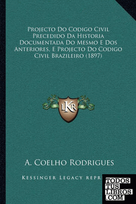 Projecto Do Codigo Civil Precedido Da Historia Documentada Do Mesmo E Dos Anteriores, E Projecto Do Codigo Civil Brazileiro (1897)