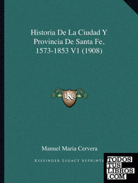 Historia De La Ciudad Y Provincia De Santa Fe, 1573-1853 V1 (1908)