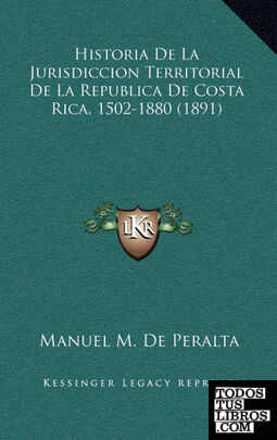 Historia De La Jurisdiccion Territorial De La Republica De Costa Rica, 1502-1880 (1891)