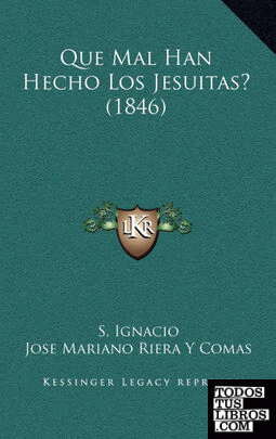 Que Mal Han Hecho Los Jesuitas? (1846)