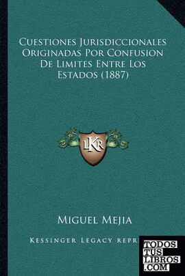 Cuestiones Jurisdiccionales Originadas Por Confusion De Limites Entre Los Estados (1887) Cuestiones Jurisdiccionales Originadas Por Confusion De Limites Entre Los Estados (1887)