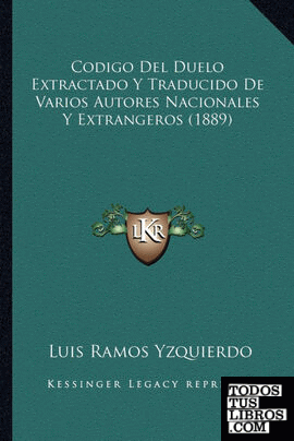 Codigo Del Duelo Extractado Y Traducido De Varios Autores Nacionales Y Extrangeros (1889)