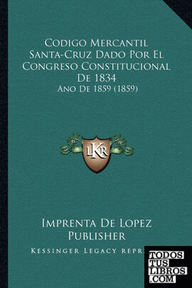 Codigo Mercantil Santa-Cruz Dado Por El Congreso Constitucional De 1834