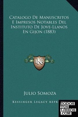 Catalogo De Manuscritos E Impresos Notables Del Instituto De Jove-Llanos En Gijon (1883)