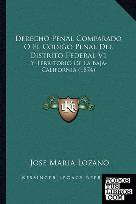 Derecho Penal Comparado O El Codigo Penal Del Distrito Federal V1 Derecho Penal Comparado O El Codigo Penal Del Distrito Federal V1