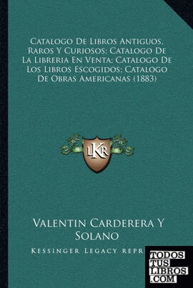Catalogo De Libros Antiguos, Raros Y Curiosos; Catalogo De La Libreria En Venta; Catalogo De Los Libros Escogidos; Catalogo De Obras Americanas (1883)