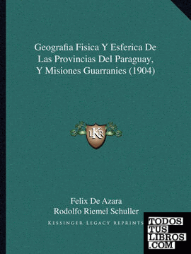 Geografia Fisica Y Esferica De Las Provincias Del Paraguay, Y Misiones Guarranies (1904)