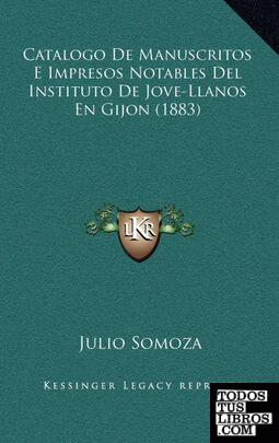 Catalogo De Manuscritos E Impresos Notables Del Instituto De Jove-Llanos En Gijon (1883)