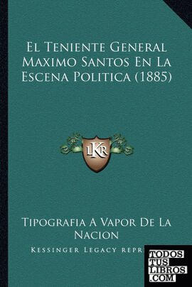 El Teniente General Maximo Santos En La Escena Politica (1885)