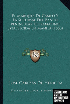 El Marques De Campo Y La Sucursal Del Banco Peninsular Ultramarino Establecida En Manila (1883)