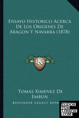 Ensayo Historico Acerca De Los Origenes De Aragon Y Navarra (1878)