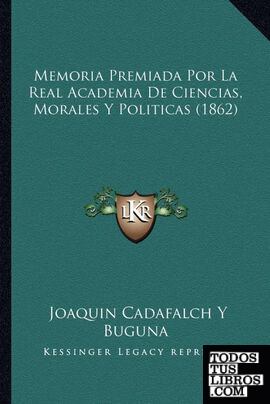 Memoria Premiada Por La Real Academia De Ciencias, Morales Y Politicas (1862)