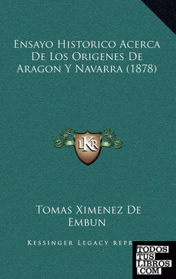 Ensayo Historico Acerca De Los Origenes De Aragon Y Navarra (1878)