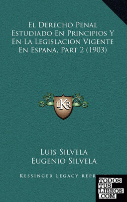 El Derecho Penal Estudiado En Principios y En La Legislacion Vigente En Espana, Part 2 (1903)