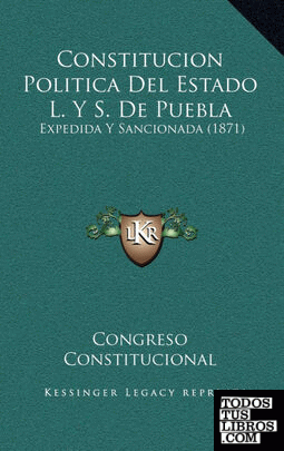 Constitucion Politica Del Estado L. Y S. De Puebla