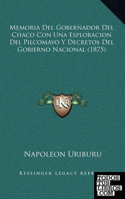 Memoria Del Gobernador Del Chaco Con Una Esploracion Del Pilcomayo Y Decretos Del Gobierno Nacional (1875) Memoria Del Gobernador Del Chaco Con Una Esploracion Del Pilcomayo Y Decretos Del Gobierno Nacional (1875)