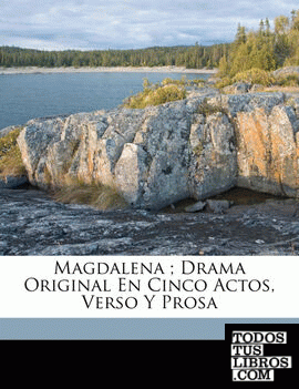 Magdalena ; drama original en cinco actos, verso y prosa