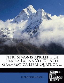 Petri Simonis Aprilei ... De Lingua Latina Vel De Arte Grammatica Libri Quatuor ...