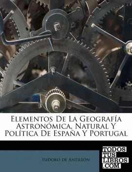 Elementos De La Geografía Astronómica, Natural Y Política De España Y Portugal