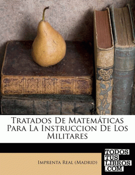 Tratados De Matemáticas Para La Instruccion De Los Militares