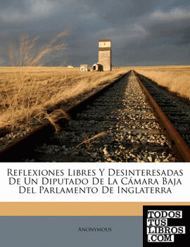 Reflexiones Libres Y Desinteresadas De Un Diputado De La Cámara Baja ...