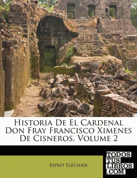 Historia de El Cardenal Don Fray Francisco Ximenes de Cisneros, Volume 2