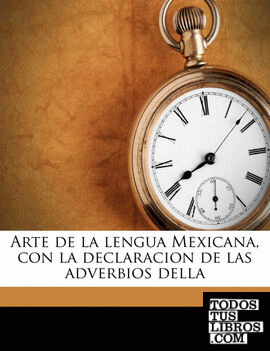 Arte de la lengua Mexicana, con la declaracion de las adverbios della