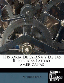Historia De España Y De Las Repúblicas Latino-americanas