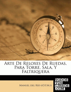 Arte De Reloxes De Ruedas, Para Torre, Sala, Y Faltriquera Arte De Reloxes De Ruedas, Para Torre, Sala, Y Faltriquera